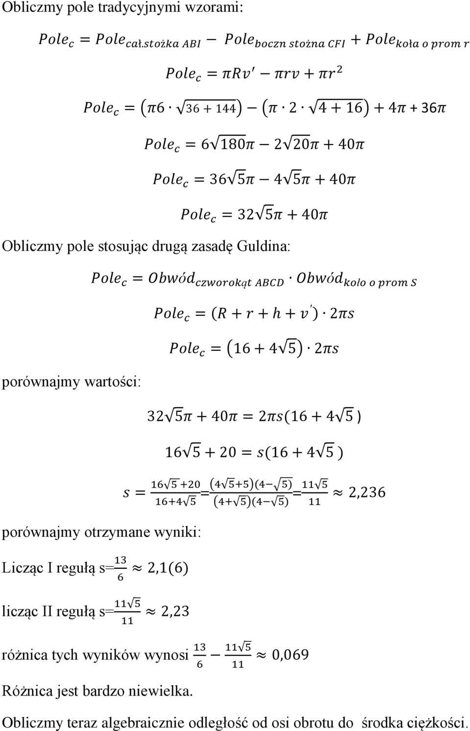 40π Obliczmy pole stosując drugą zasadę Guldina: porównajmy wartości: Pole c = Obwód czworokąt ABCD Obwód koło o prom S s = porównajmy otrzymane wyniki: Licząc I regułą s= 1 6 2,1(6) licząc II