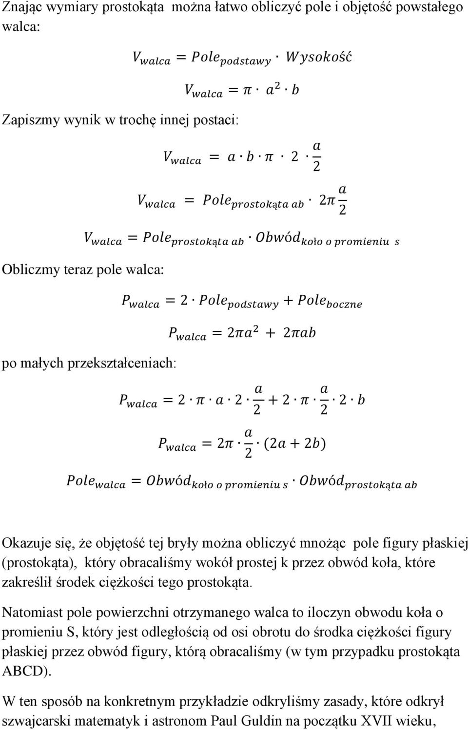 przekształceniach: P walca = 2 π a 2 a 2 + 2 π a 2 2 b P walca = 2π a (2a + 2b) 2 Pole walca = Obwód koło o promieniu s Obwód prostokąta ab Okazuje się, że objętość tej bryły można obliczyć mnożąc