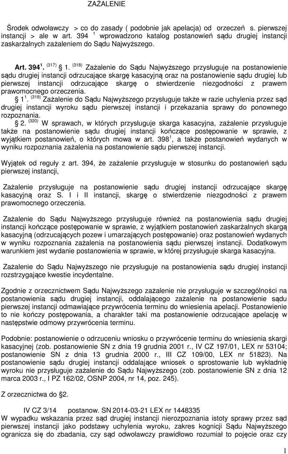 (318) Zażalenie do Sądu Najwyższego przysługuje na postanowienie sądu drugiej instancji odrzucające skargę kasacyjną oraz na postanowienie sądu drugiej lub pierwszej instancji odrzucające skargę o