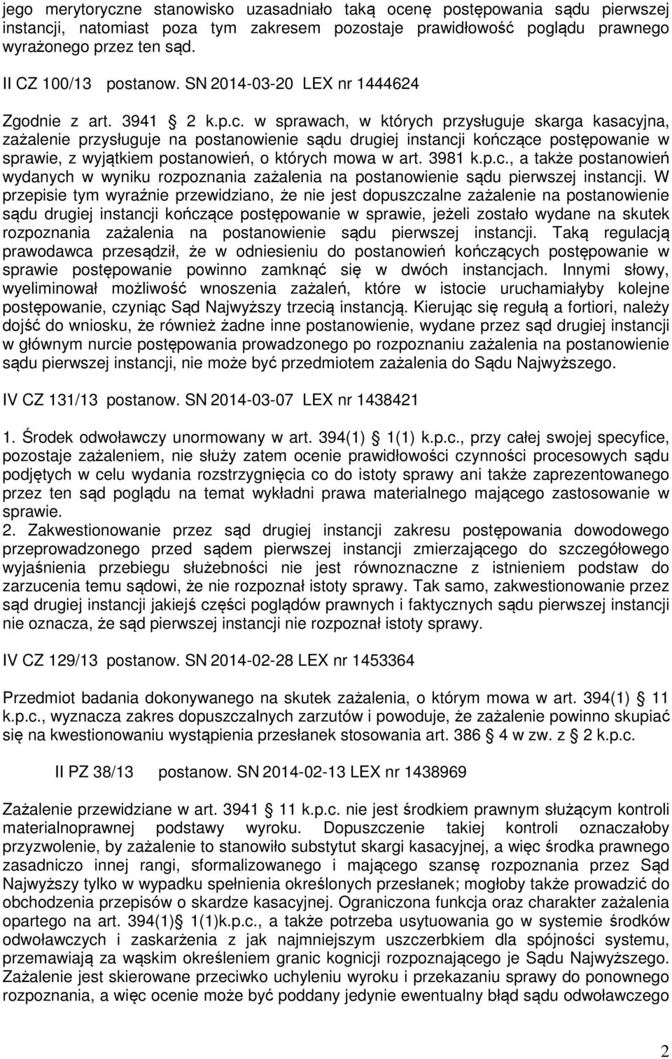 w sprawach, w których przysługuje skarga kasacyjna, zażalenie przysługuje na postanowienie sądu drugiej instancji kończące postępowanie w sprawie, z wyjątkiem postanowień, o których mowa w art.