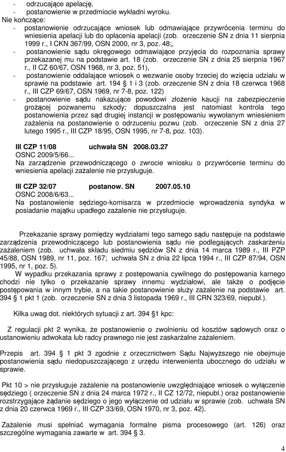 , I CKN 367/99, OSN 2000, nr 3, poz. 48;, - postanowienie sądu okręgowego odmawiające przyjęcia do rozpoznania sprawy przekazanej mu na podstawie art. 18 (zob. orzeczenie SN z dnia 25 sierpnia 1967 r.