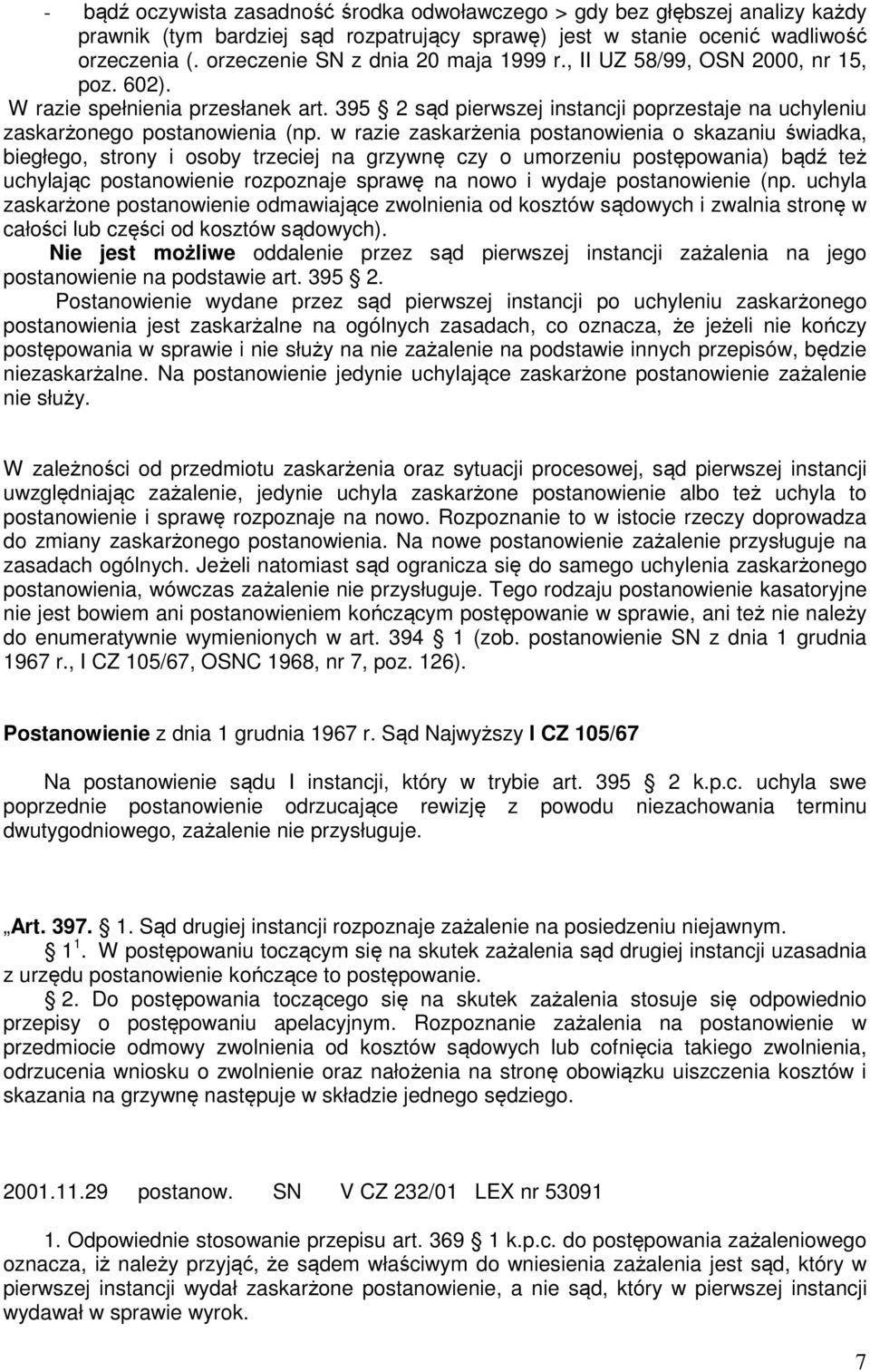 w razie zaskarżenia postanowienia o skazaniu świadka, biegłego, strony i osoby trzeciej na grzywnę czy o umorzeniu postępowania) bądź też uchylając postanowienie rozpoznaje sprawę na nowo i wydaje