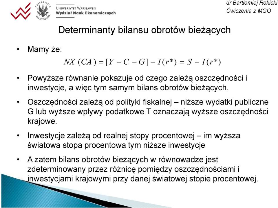 Oszczędności zależą od polityki fiskalnej niższe wydatki publiczne G lub wyższe wpływy podatkowe T oznaczają wyższe oszczędności krajowe.