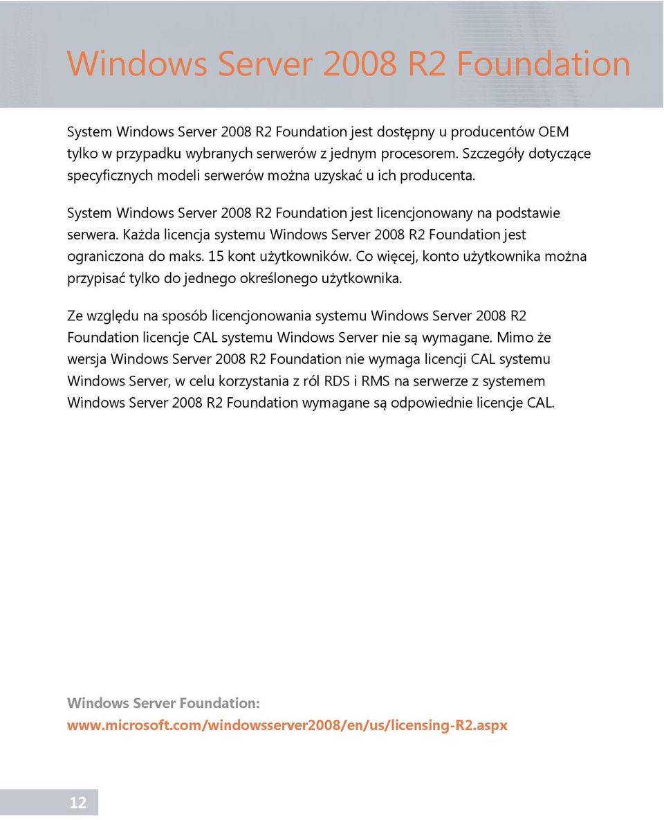 Każda licencja systemu 2008 R2 Foundation jest ograniczona do maks. 15 kont użytkowników. Co więcej, konto użytkownika można przypisać tylko do jednego określonego użytkownika.