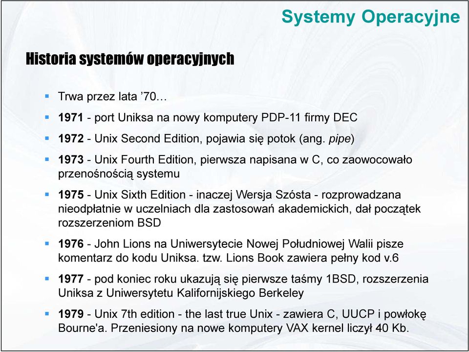 zastosowań akademickich, dał początek rozszerzeniom BSD 1976 - John Lions na Uniwersytecie Nowej Południowej Walii pisze komentarz do kodu Uniksa. tzw. Lions Book zawiera pełny kod v.