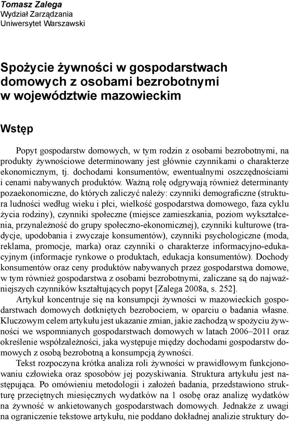 Ważną rolę odgrywają również determinanty pozaekonomiczne, do których zaliczyć należy: czynniki demograficzne (struktura ludności według wieku i płci, wielkość gospodarstwa domowego, faza cyklu życia