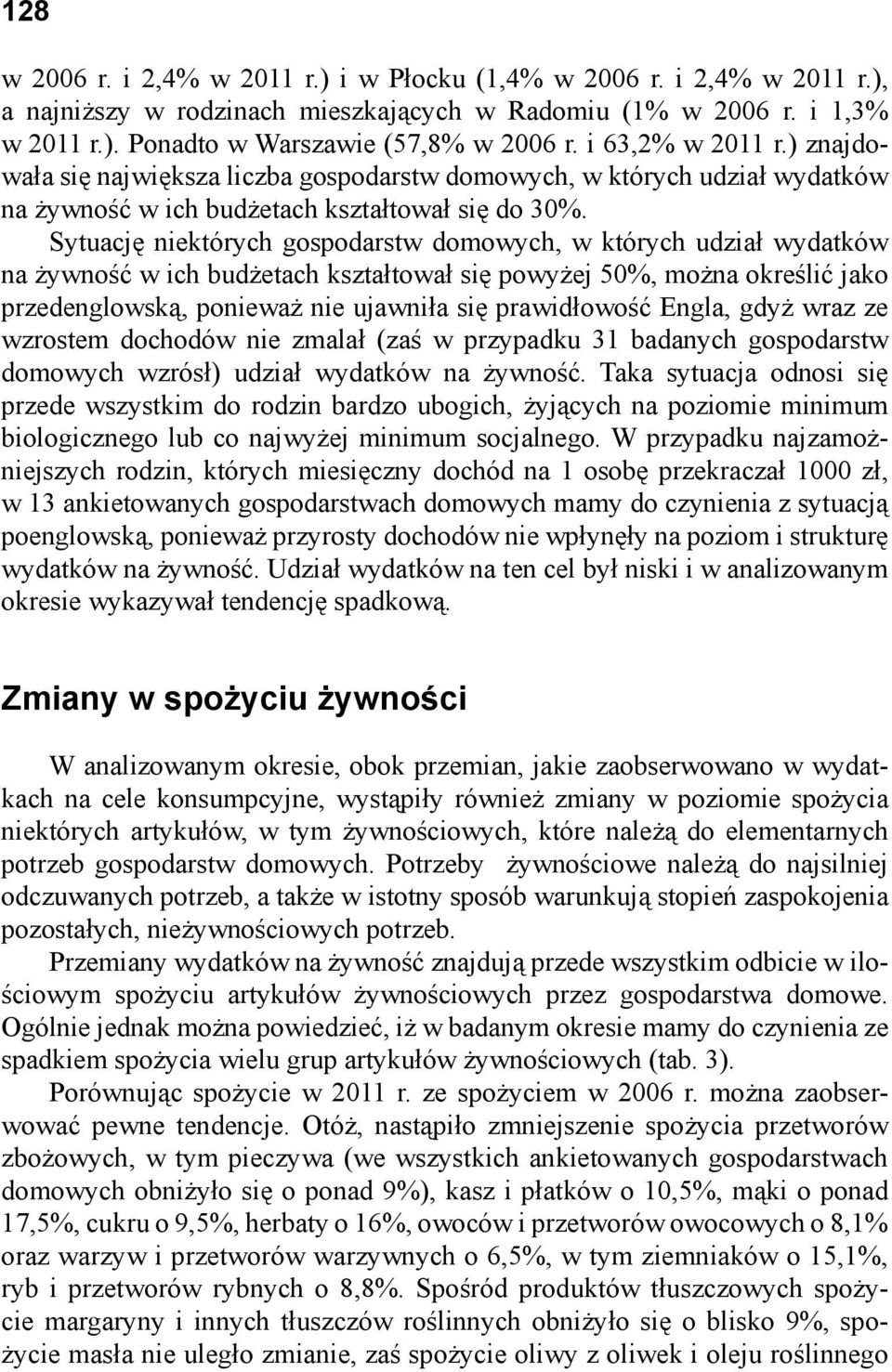 Sytuację niektórych gospodarstw domowych, w których udział wydatków na żywność w ich budżetach kształtował się powyżej 50%, można określić jako przedenglowską, ponieważ nie ujawniła się prawidłowość