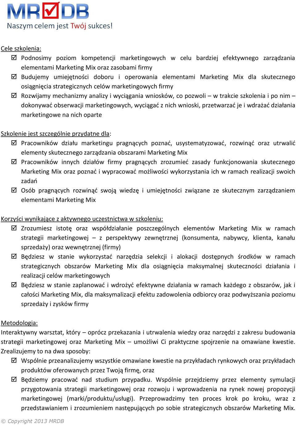 marketingowych, wyciągać z nich wnioski, przetwarzać je i wdrażać działania marketingowe na nich oparte Szkolenie jest szczególnie przydatne dla: Pracowników działu marketingu pragnących poznać,