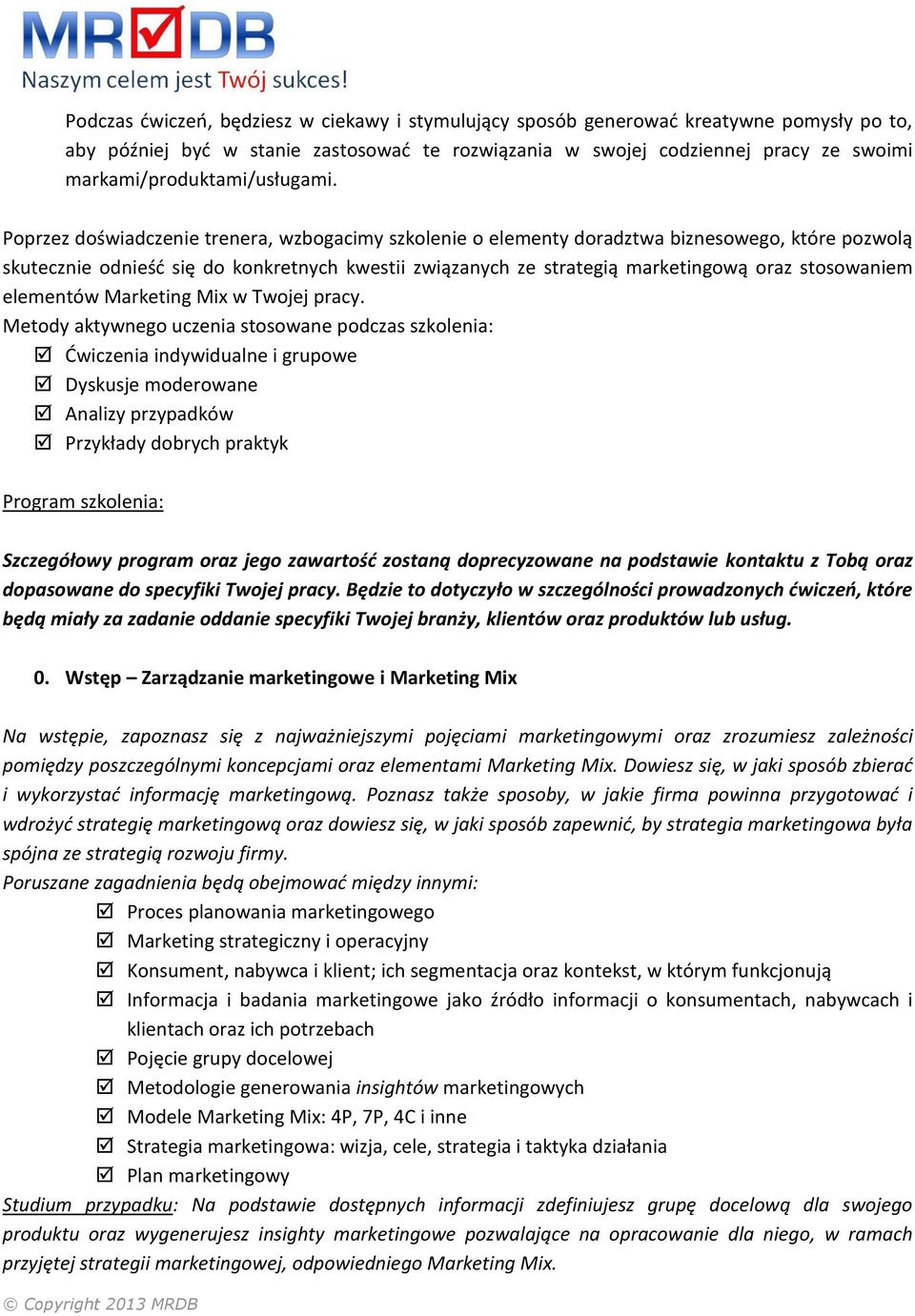 Poprzez doświadczenie trenera, wzbogacimy szkolenie o elementy doradztwa biznesowego, które pozwolą skutecznie odnieść się do konkretnych kwestii związanych ze strategią marketingową oraz stosowaniem