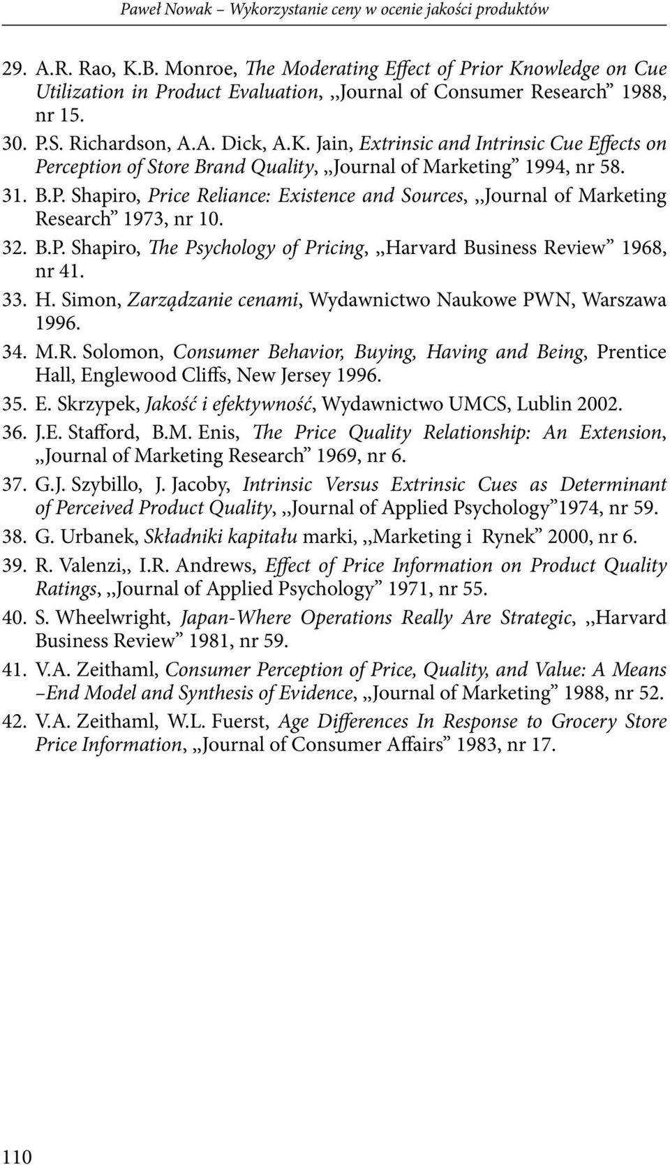 31. B.P. Shapiro, Price Reliance: Existence and Sources,,,Journal of Marketing Research 1973, nr 10. 32. B.P. Shapiro, The Psychology of Pricing,,,Harvard Business Review 1968, nr 41. 33. H.