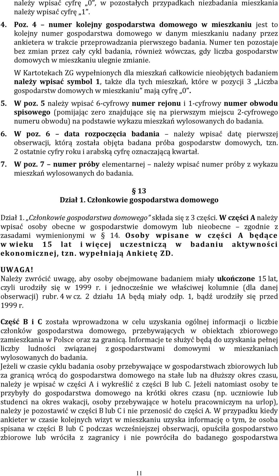 Numer ten pozostaje bez zmian przez cały cykl badania, również wówczas, gdy liczba gospodarstw domowych w mieszkaniu ulegnie zmianie.