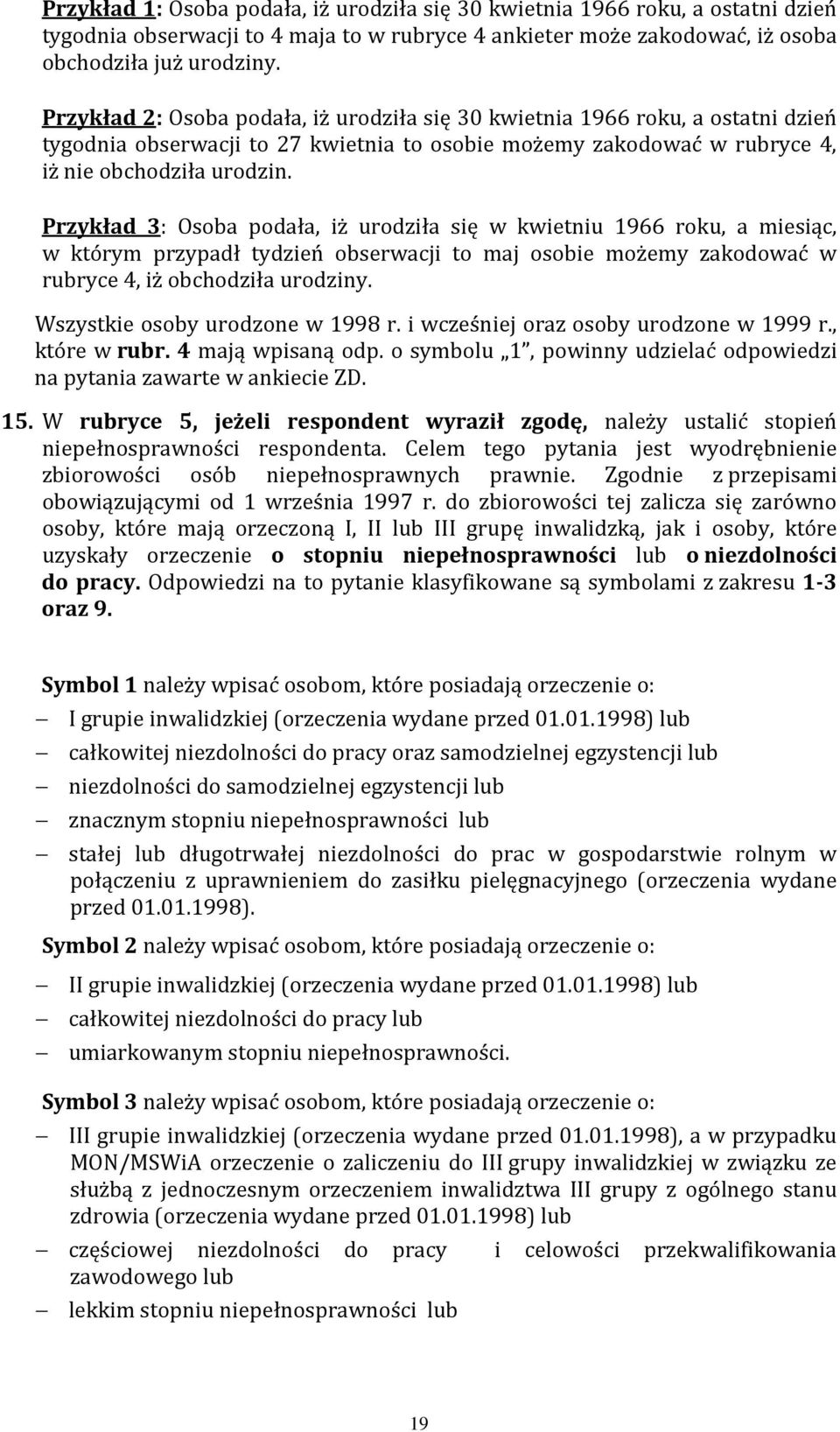 Przykład 3: Osoba podała, iż urodziła się w kwietniu 1966 roku, a miesiąc, w którym przypadł tydzień obserwacji to maj osobie możemy zakodować w rubryce 4, iż obchodziła urodziny.