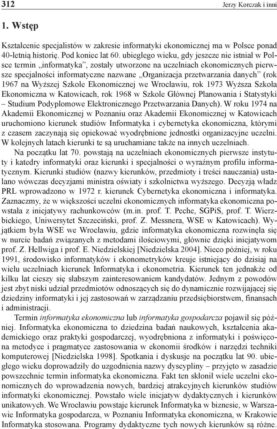 1967 na Wyższej Szkole Ekonomicznej we Wrocławiu, rok 1973 Wyższa Szkoła Ekonomiczna w Katowicach, rok 1968 w Szkole Głównej Planowania i Statystyki Studium Podyplomowe Elektronicznego Przetwarzania