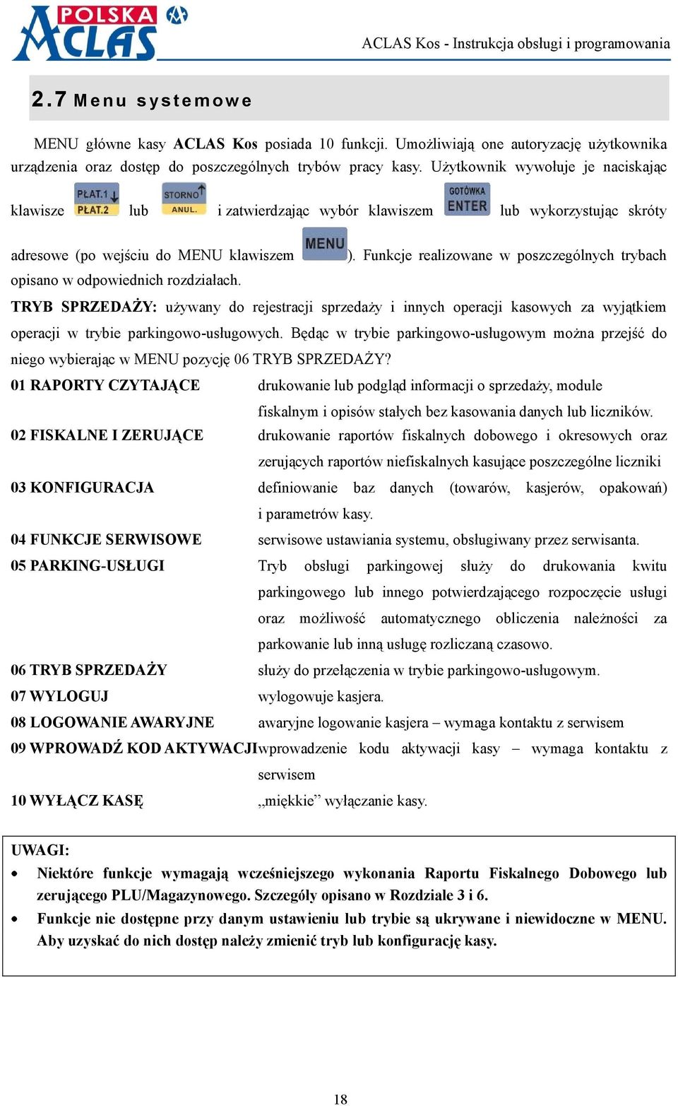 Funkcje realizowane w poszczególnych trybach TRYB SPRZEDAŻY: używany do rejestracji sprzedaży i innych operacji kasowych za wyjątkiem operacji w trybie parkingowo-usługowych.