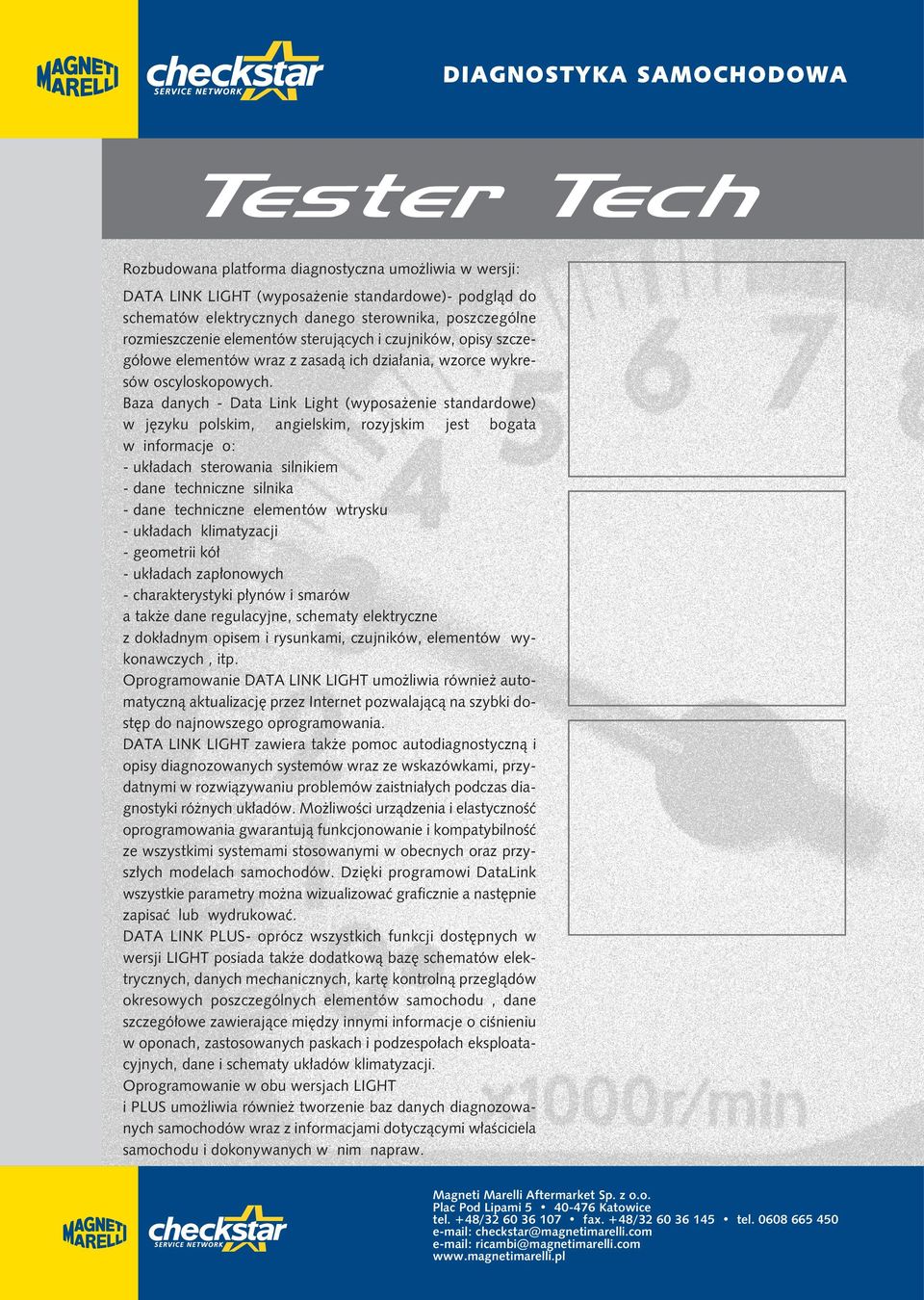 Baza danych - Data Link Light (wyposażenie standardowe) w języku polskim, angielskim, rozyjskim jest bogata w informacje o: - układach sterowania silnikiem - dane techniczne silnika - dane techniczne