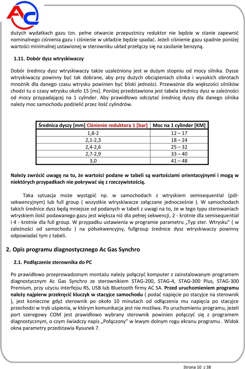 Dobór dysz wtryskiwaczy Dobór średnicy dysz wtryskiwaczy także uzależniony jest w dużym stopniu od mocy silnika.