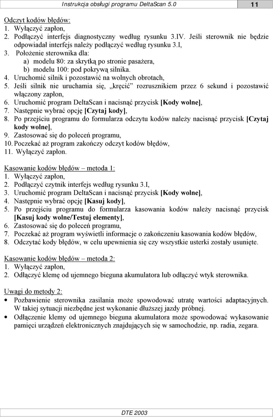 Uruchomić silnik i pozostawić na wolnych obrotach, 5. Jeśli silnik nie uruchamia się, kręcić rozrusznikiem przez 6 sekund i pozostawić włączony zapłon, 6.