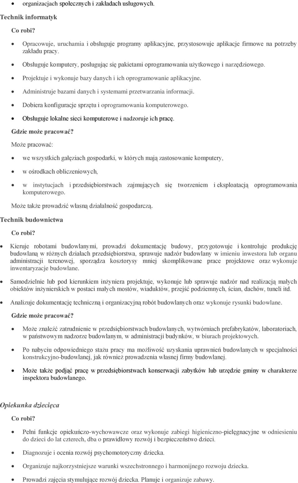 Administruje bazami danych i systemami przetwarzania informacji. Dobiera konfiguracje sprzętu i oprogramowania komputerowego. Obsługuje lokalne sieci komputerowe i nadzoruje ich pracę.