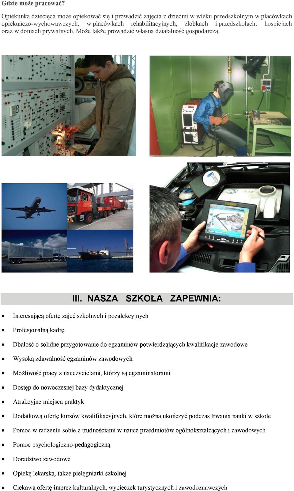 NASZA SZKOŁA ZAPEWNIA: Interesującą ofertę zajęć szkolnych i pozalekcyjnych Profesjonalną kadrę Dbałość o solidne przygotowanie do egzaminów potwierdzających kwalifikacje zawodowe Wysoką zdawalność