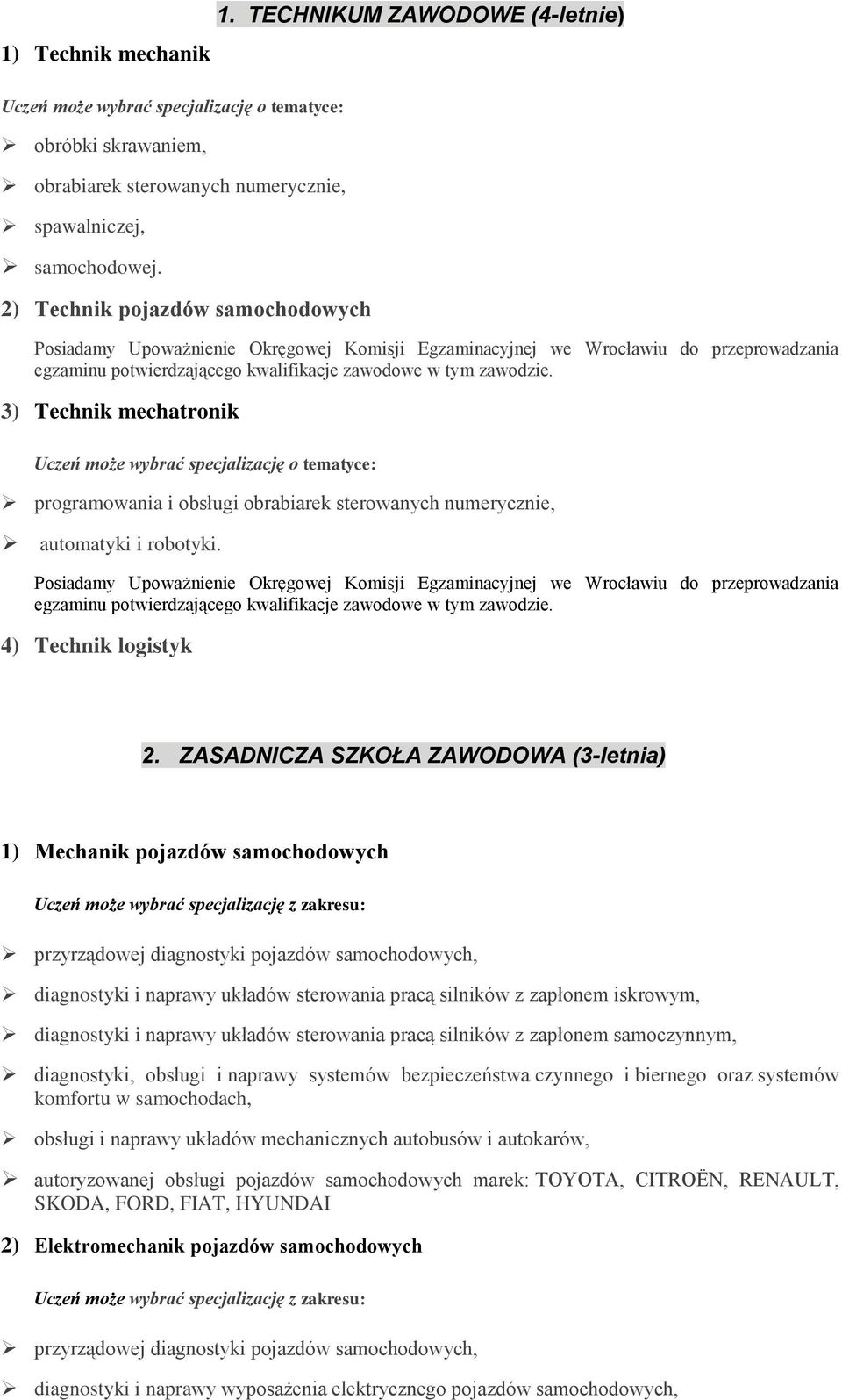 3) Technik mechatronik Uczeń może wybrać specjalizację o tematyce: programowania i obsługi obrabiarek sterowanych numerycznie, automatyki i robotyki.