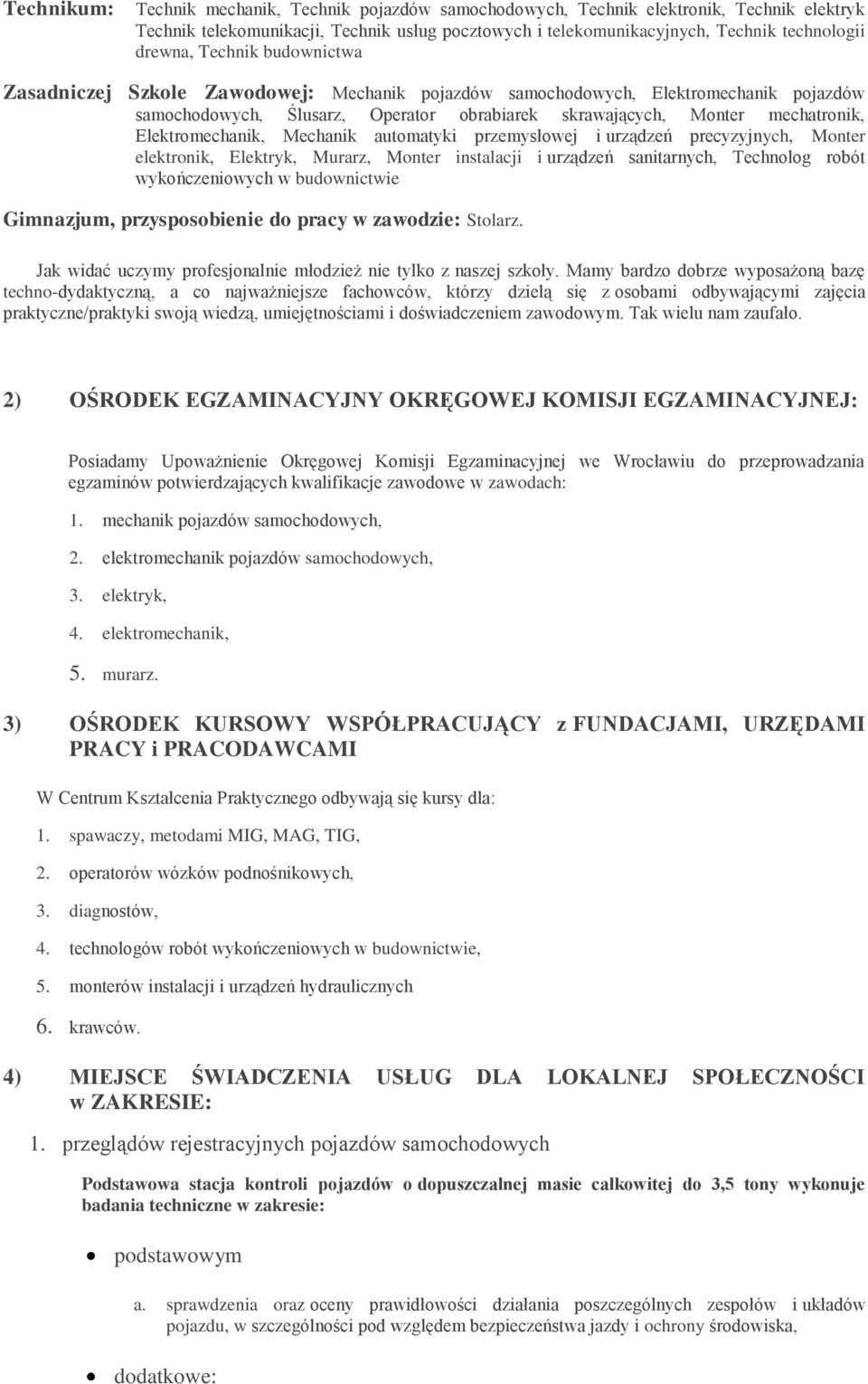 Elektromechanik, Mechanik automatyki przemysłowej i urządzeń precyzyjnych, Monter elektronik, Elektryk, Murarz, Monter instalacji i urządzeń sanitarnych, Technolog robót wykończeniowych w