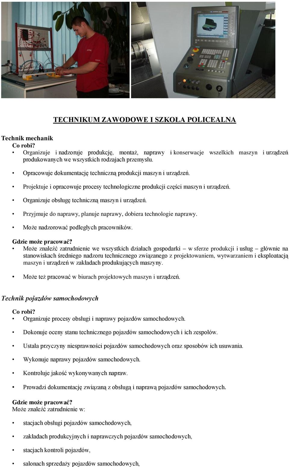 Przyjmuje do naprawy, planuje naprawy, dobiera technologie naprawy. Może nadzorować podległych pracowników.