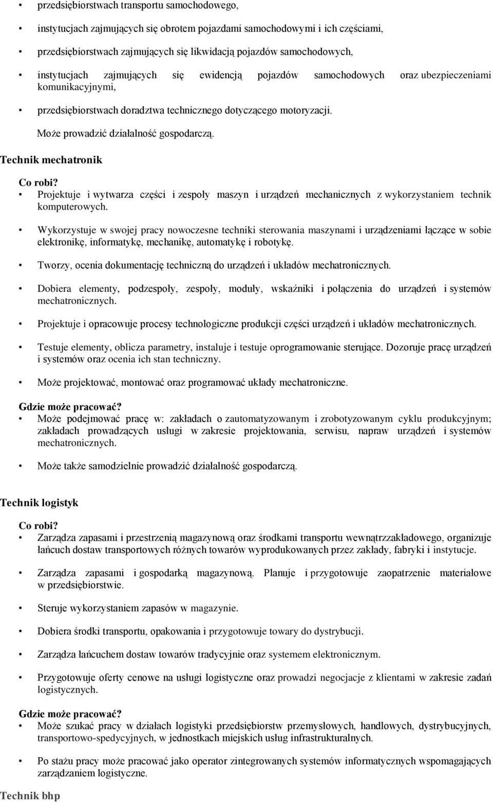 Może prowadzić działalność gospodarczą. Technik mechatronik Projektuje i wytwarza części i zespoły maszyn i urządzeń mechanicznych z wykorzystaniem technik komputerowych.