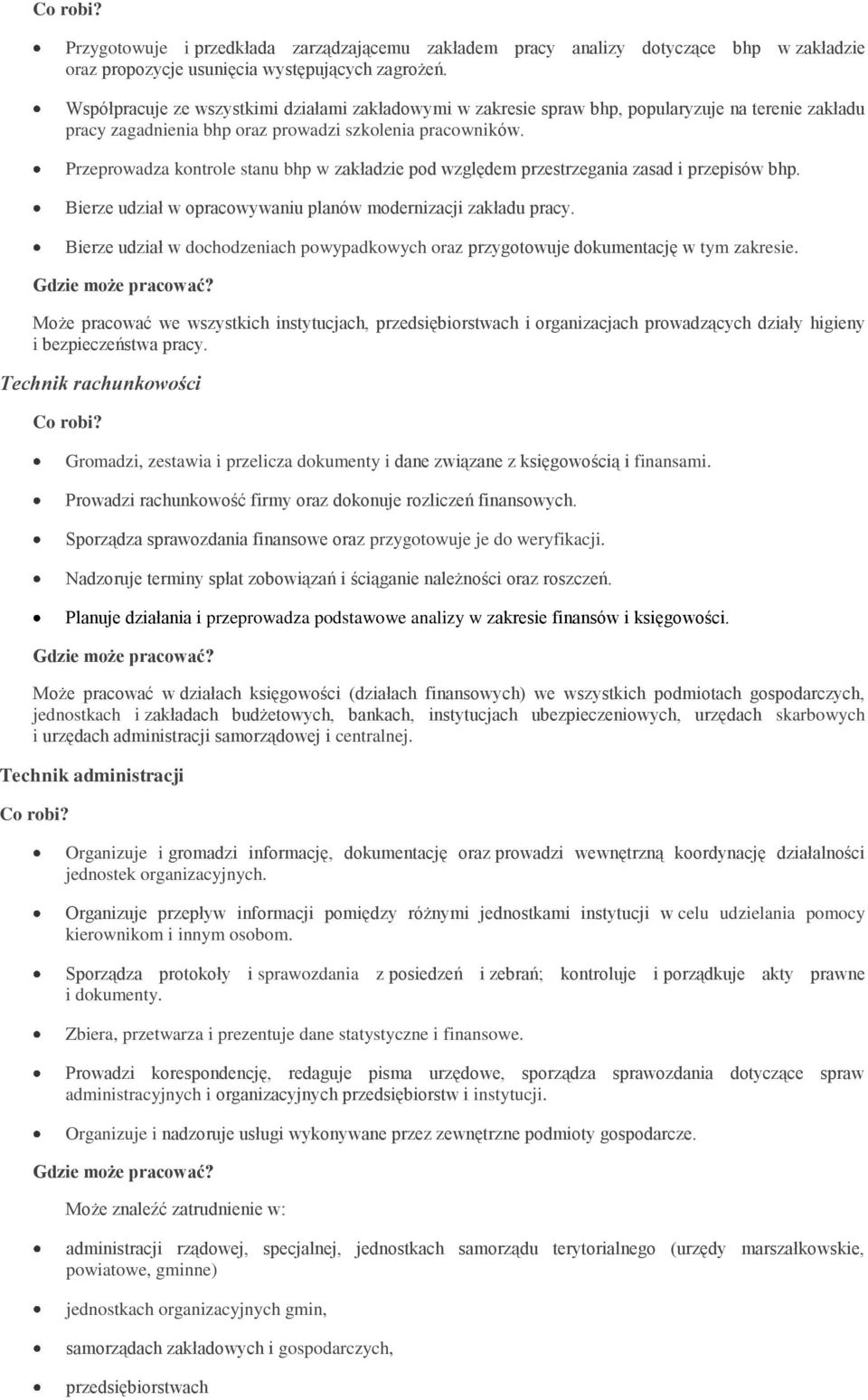 Przeprowadza kontrole stanu bhp w zakładzie pod względem przestrzegania zasad i przepisów bhp. Bierze udział w opracowywaniu planów modernizacji zakładu pracy.