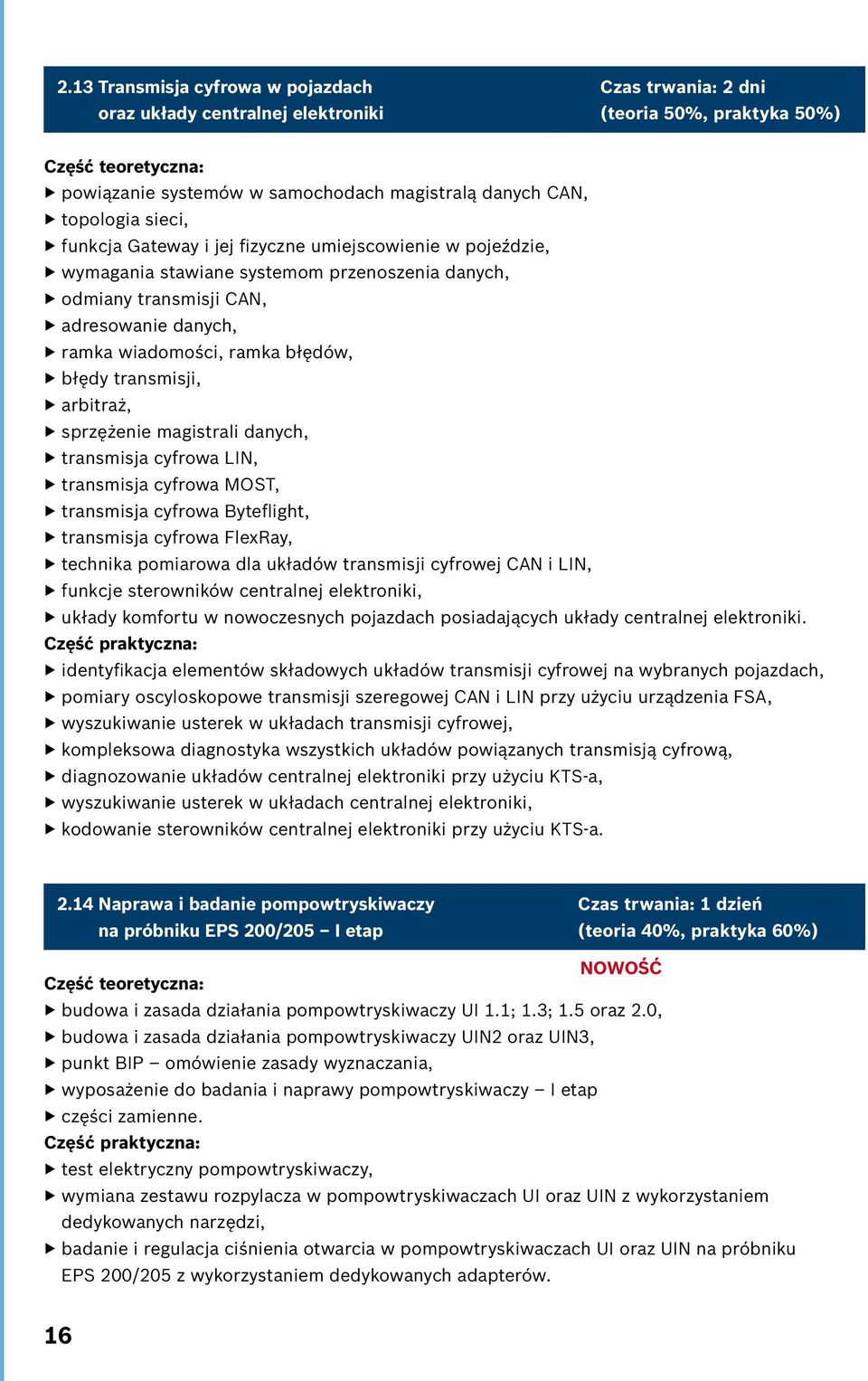 transmisja cyfrowa LIN, transmisja cyfrowa MOST, transmisja cyfrowa Byteflight, transmisja cyfrowa FlexRay, technika pomiarowa dla układów transmisji cyfrowej CAN i LIN, funkcje sterowników