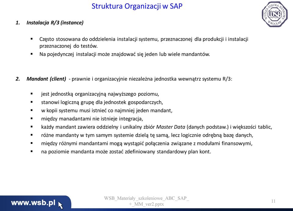 Mandant (client) - prawnie i organizacyjnie niezależna jednostka wewnątrz systemu R/3: jest jednostką organizacyjną najwyższego poziomu, stanowi logiczną grupę dla jednostek gospodarczych, w kopii