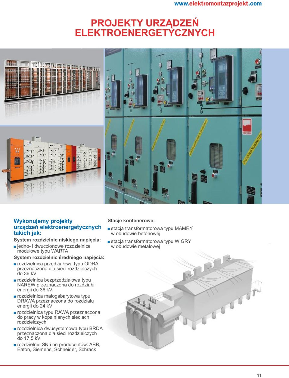 + rozdzielnica przedziałowa typu ODRA przeznaczona dla sieci rozdzielczych do 36 kv + rozdzielnica bezprzedziałowa typu NAREW przeznaczona do rozdziału energii do 36 kv + rozdzielnica małogabarytowa