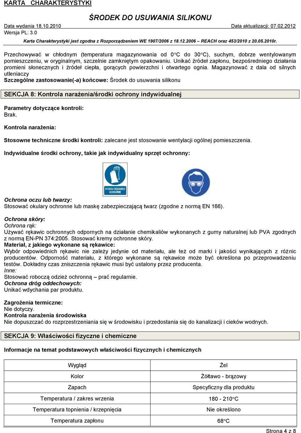 Magazynować z dala od silnych utleniaczy Szczególne zastosowanie(-a) końcowe: Środek do usuwania silikonu SEKCJA 8: Kontrola narażenia/środki ochrony indywidualnej Parametry dotyczące kontroli: Brak.