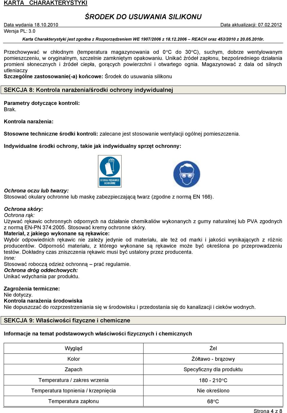 Magazynować z dala od silnych utleniaczy Szczególne zastosowanie(-a) końcowe: Środek do usuwania silikonu SEKCJA 8: Kontrola narażenia/środki ochrony indywidualnej Parametry dotyczące kontroli: Brak.