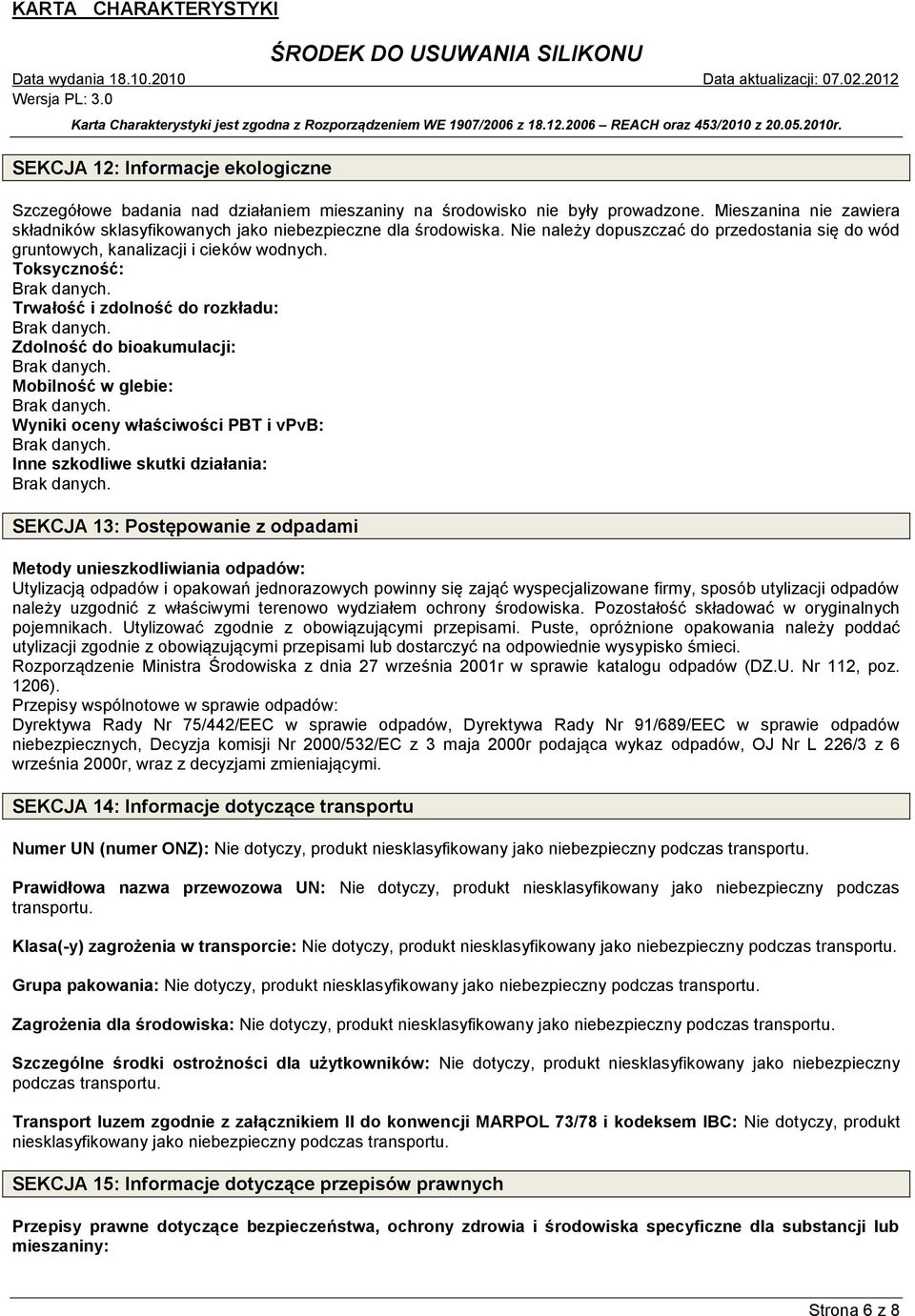 Toksyczność: Trwałość i zdolność do rozkładu: Zdolność do bioakumulacji: Mobilność w glebie: Wyniki oceny właściwości PBT i vpvb: Inne szkodliwe skutki działania: SEKCJA 13: Postępowanie z odpadami