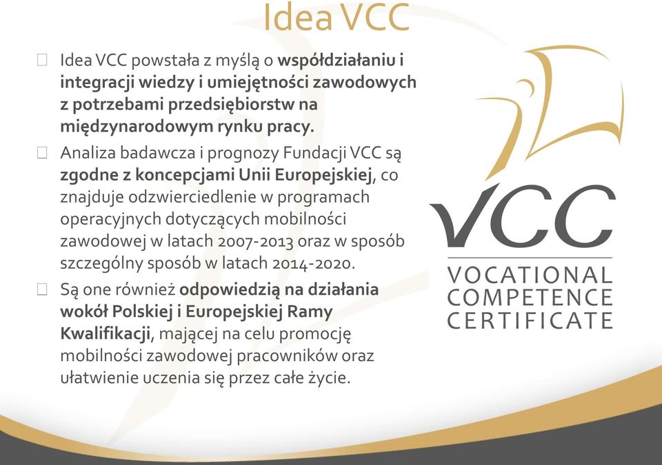 Analiza badawcza i prognozy Fundacji VCC są zgodne z koncepcjami Unii Europejskiej, co znajduje odzwierciedlenie w programach operacyjnych