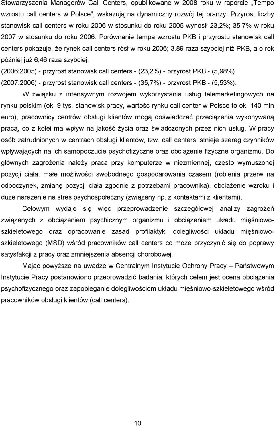 Porównanie tempa wzrostu PKB i przyrostu stanowisk call centers pokazuje, że rynek call centers rósł w roku 2006; 3,89 raza szybciej niż PKB, a o rok później już 6,46 raza szybciej: (2006:2005) -