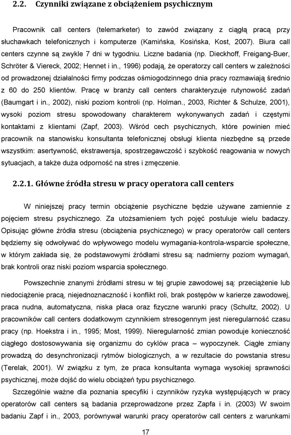 , 1996) podają, że operatorzy call centers w zależności od prowadzonej działalności firmy podczas ośmiogodzinnego dnia pracy rozmawiają średnio z 60 do 250 klientów.