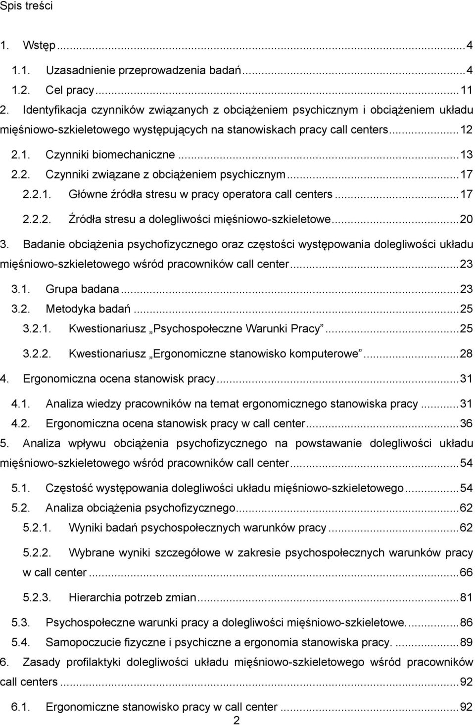 2.1. Czynniki biomechaniczne... 13 2.2. Czynniki związane z obciążeniem psychicznym... 17 2.2.1. Główne źródła stresu w pracy operatora call centers... 17 2.2.2. Źródła stresu a dolegliwości mięśniowo-szkieletowe.