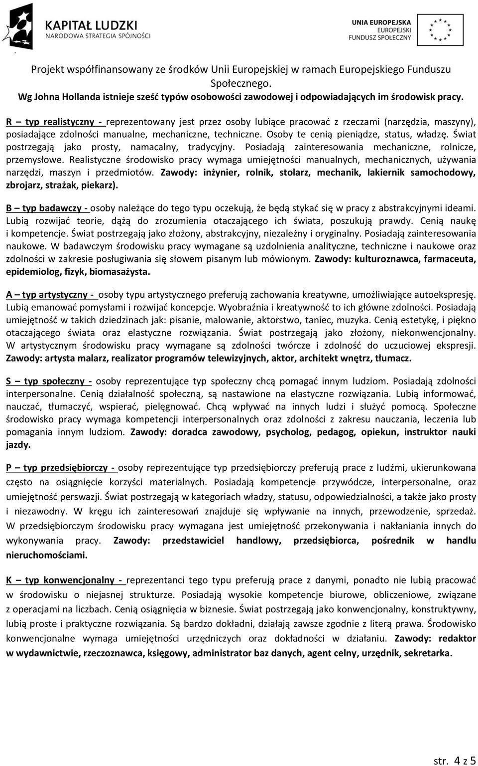 Osoby te cenią pieniądze, status, władzę. Świat postrzegają jako prosty, namacalny, tradycyjny. Posiadają zainteresowania mechaniczne, rolnicze, przemysłowe.