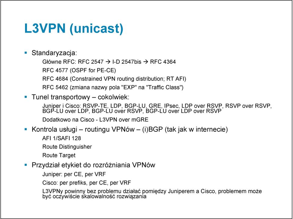 over RSVP Dodatkowo na Cisco - L3VPN over mgre Kontrola usługi routingu VPNów (i) (tak jak w internecie) AFI 1/SAFI 128 Route Distinguisher Route Target Przydział etykiet do