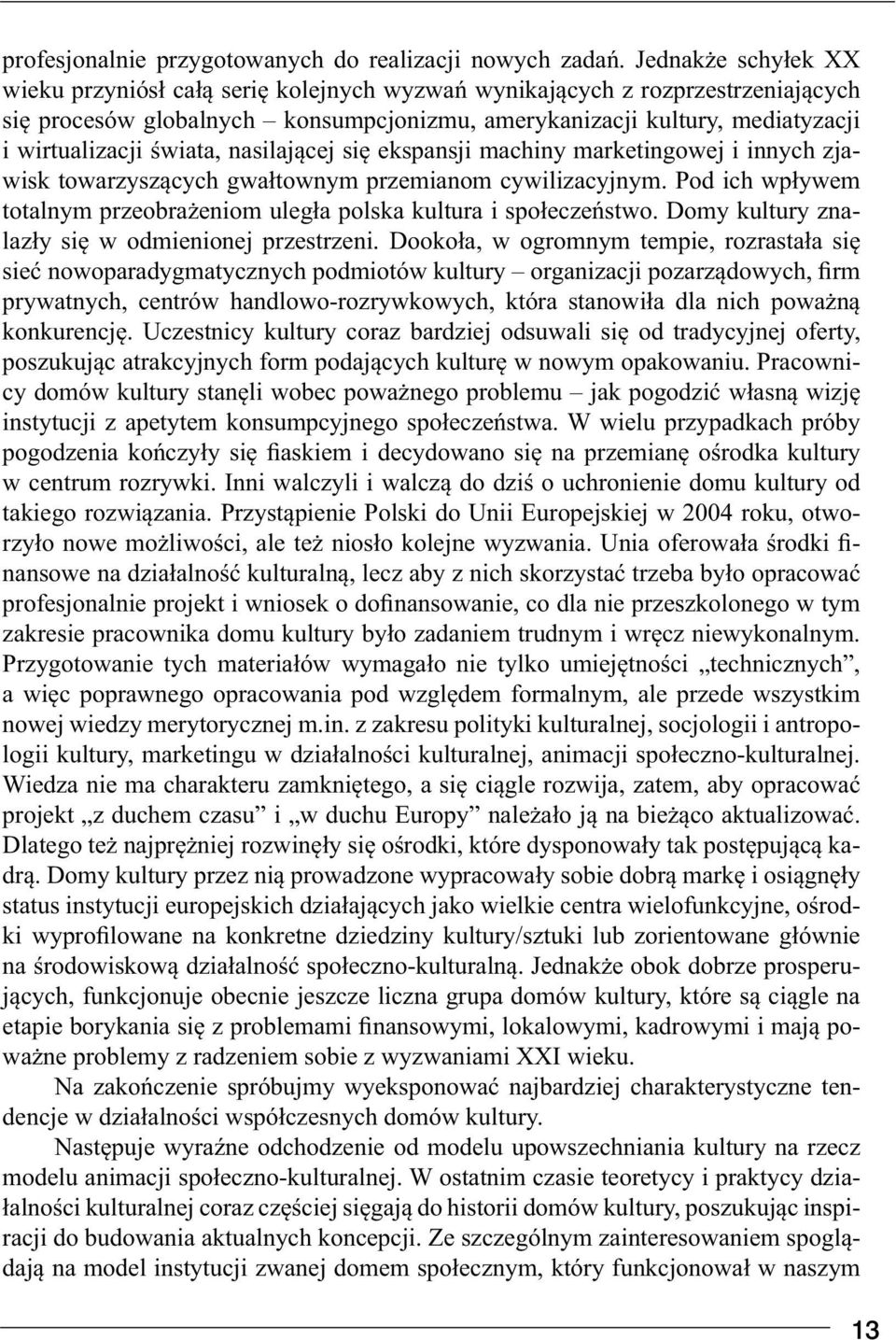 świata, nasilającej się ekspansji machiny marketingowej i innych zjawisk towarzyszących gwałtownym przemianom cywilizacyjnym.