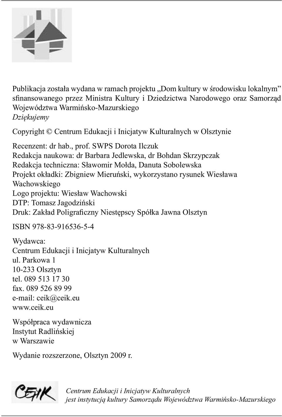 SWPS Dorota Ilczuk Redakcja naukowa: dr Barbara Jedlewska, dr Bohdan Skrzypczak Redakcja techniczna: Sławomir Mołda, Danuta Sobolewska Projekt okładki: Zbigniew Mieruński, wykorzystano rysunek