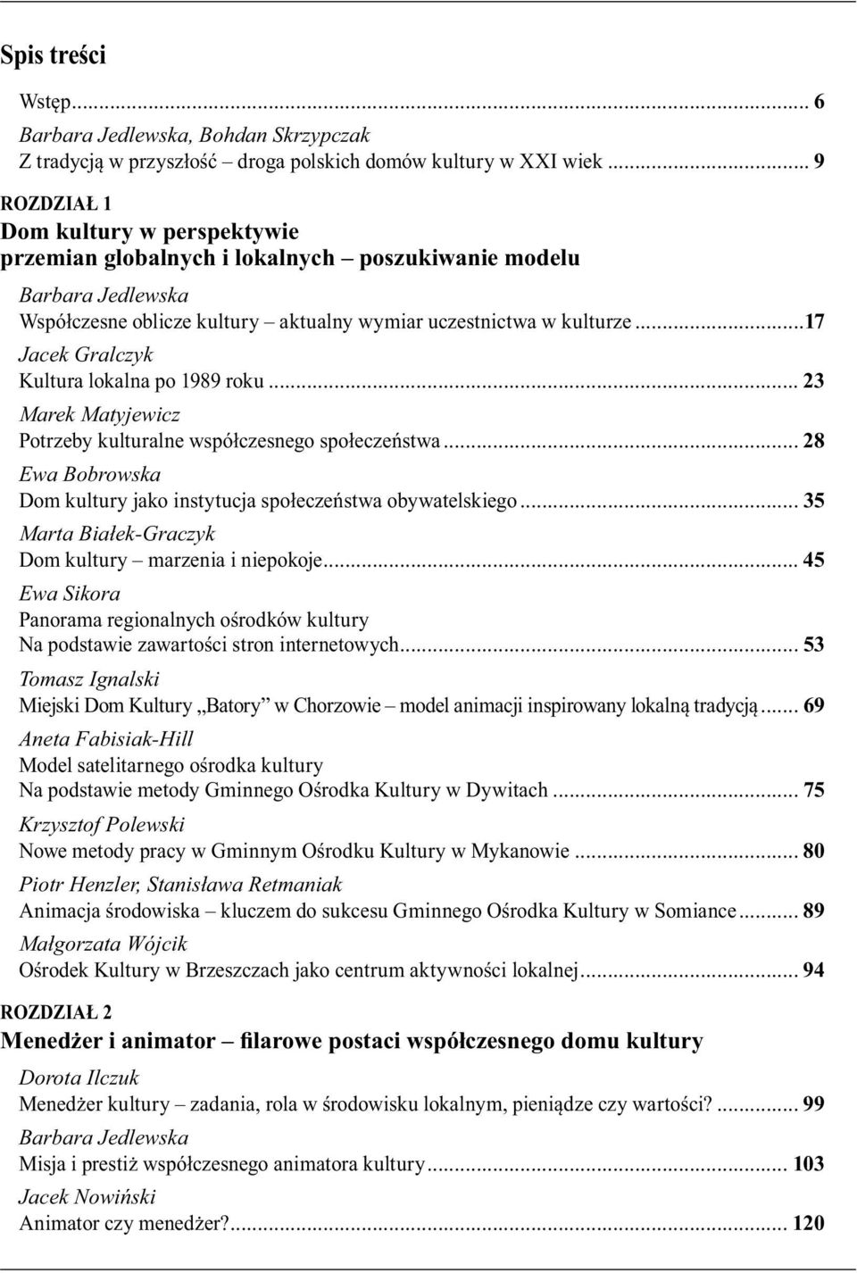 ..17 Jacek Gralczyk Kultura lokalna po 1989 roku... 23 Marek Matyjewicz Potrzeby kulturalne współczesnego społeczeństwa... 28 Ewa Bobrowska Dom kultury jako instytucja społeczeństwa obywatelskiego.