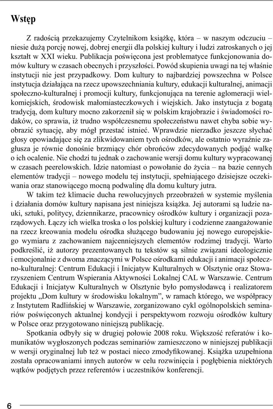 Dom kultury to najbardziej powszechna w Polsce instytucja działająca na rzecz upowszechniania kultury, edukacji kulturalnej, animacji społeczno-kulturalnej i promocji kultury, funkcjonująca na