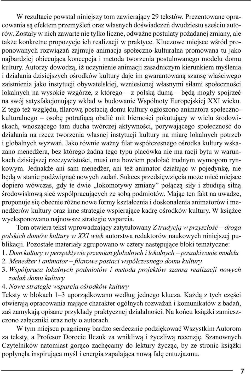 Kluczowe miejsce wśród proponowanych rozwiązań zajmuje animacja społeczno-kulturalna promowana tu jako najbardziej obiecująca koncepcja i metoda tworzenia postulowanego modelu domu kultury.