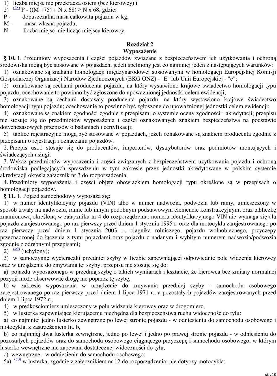 . Przedmioty wyposażenia i części pojazdów związane z bezpieczeństwem ich użytkowania i ochroną środowiska mogą stosowane w pojazdach, jeżeli spełniony jest co najmniej jeden z następujących