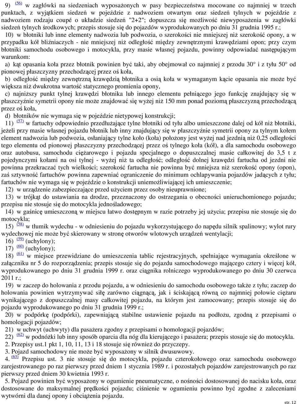 ; 0) w błotniki lub inne elementy nadwozia lub podwozia, o szerokości nie mniejszej niż szerokość opony, a w przypadku kół bliźniaczych - nie mniejszej niż odległość między zewnętrznymi krawędziami