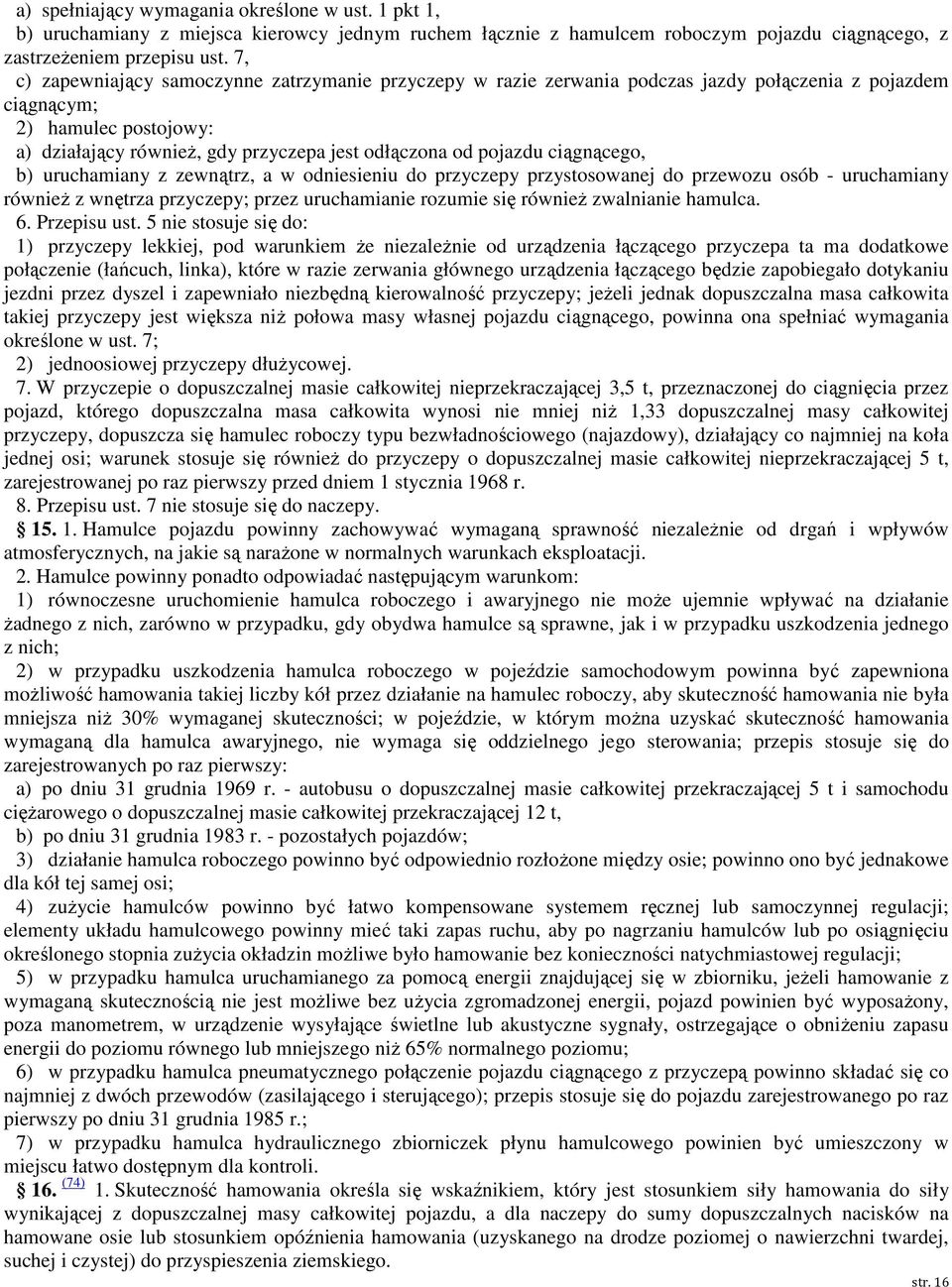 ciągnącego, b) uruchamiany z zewnątrz, a w odniesieniu do przyczepy przystosowanej do przewozu osób - uruchamiany również z wnętrza przyczepy; przez uruchamianie rozumie się również zwalnianie