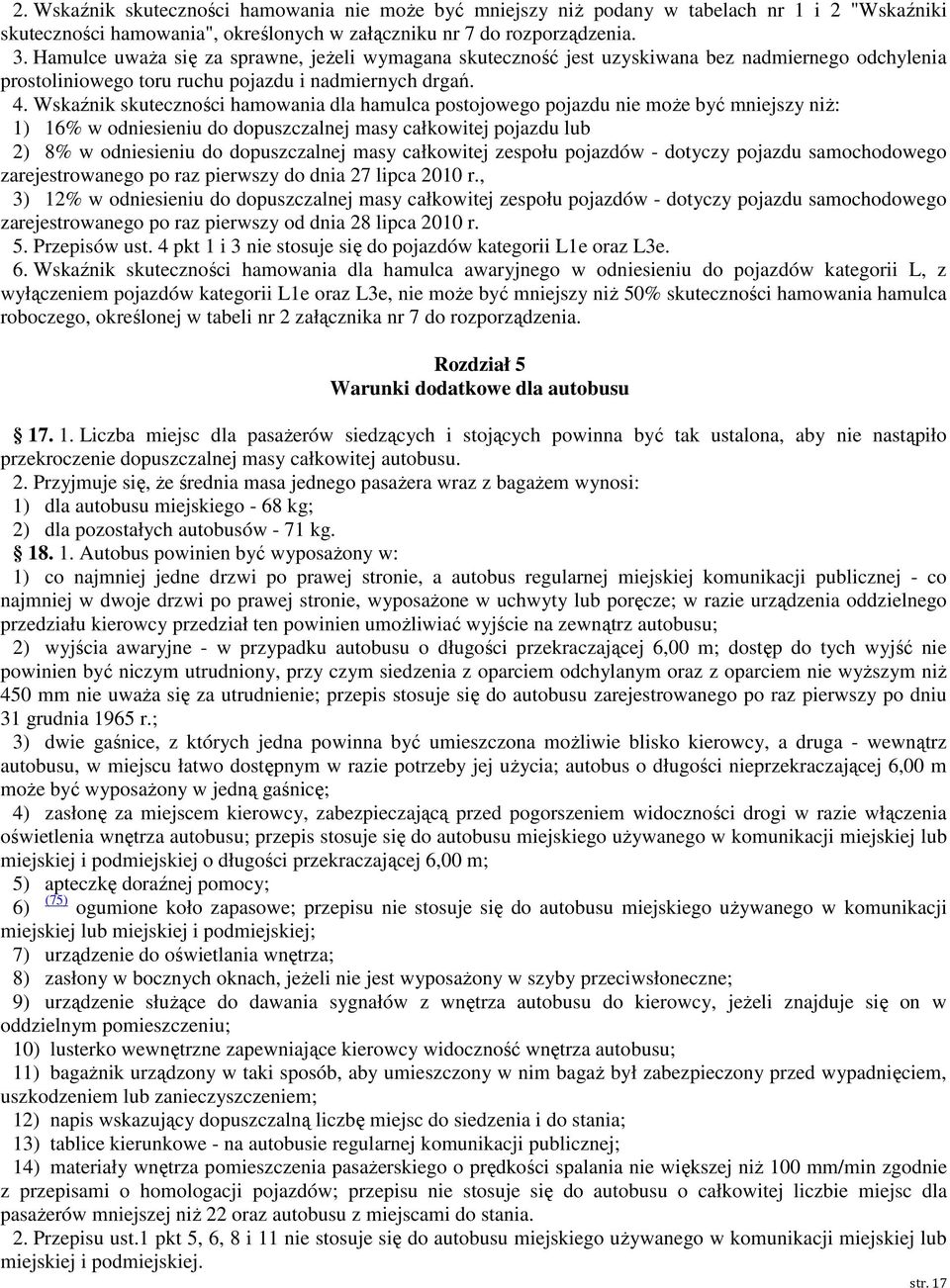 Wskaźnik skuteczności hamowania dla hamulca postojowego pojazdu nie może mniejszy niż: ) 6% w odniesieniu do dopuszczalnej masy całkowitej pojazdu lub ) 8% w odniesieniu do dopuszczalnej masy