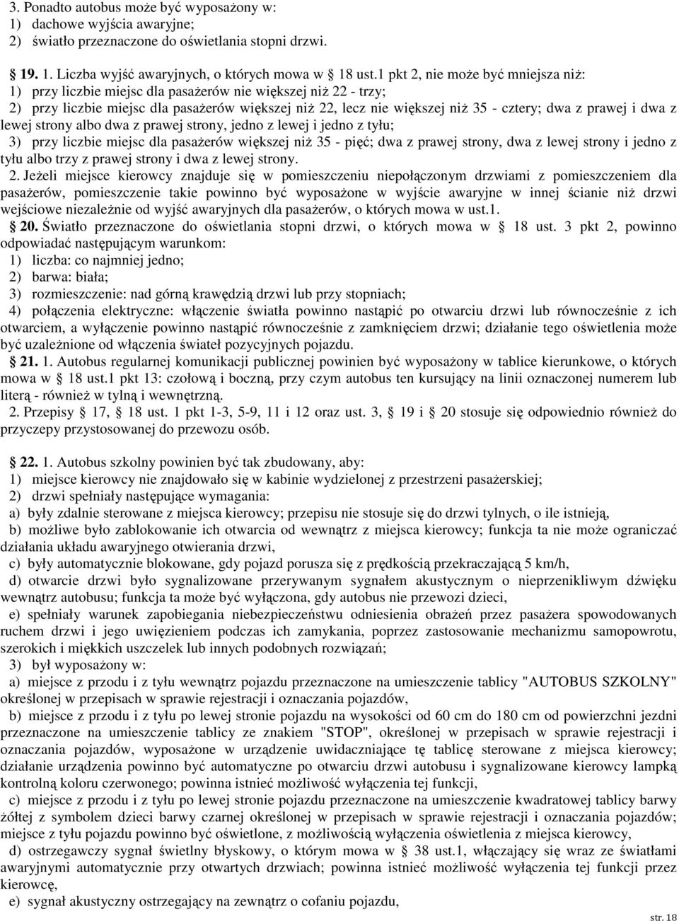 lewej strony albo dwa z prawej strony, jedno z lewej i jedno z tyłu; 3) przy liczbie miejsc dla pasażerów większej niż 35 - pięć; dwa z prawej strony, dwa z lewej strony i jedno z tyłu albo trzy z